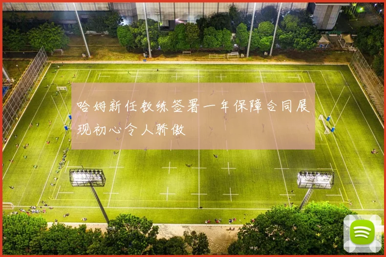 哈姆新任教练签署一年保障合同展现初心令人骄傲