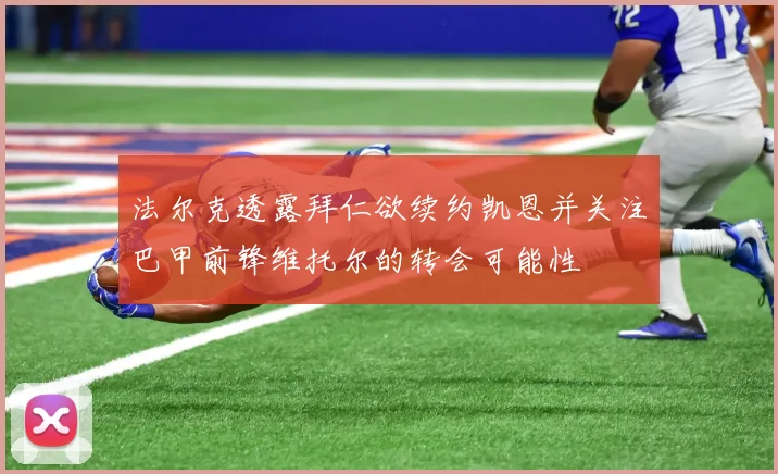 法尔克透露拜仁欲续约凯恩并关注巴甲前锋维托尔的转会可能性